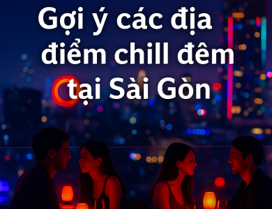 Gợi ý các địa điểm chill đêm tại Sài Gòn